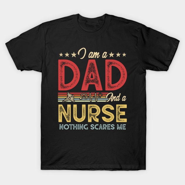 Nurse Shirt, Fathers Day Gift - I'm A Dad And A Nurse Nothing Scares Me Shirt T-Shirt by Cheryle_brid1122